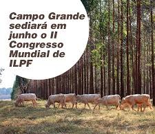 Campo Grande sediará em junho o II Congresso Mundial de ILPF Campo Grande sediará em junho o II Congresso Mundial de ILPF